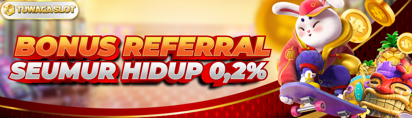 BONUS REFERRAL SEUMUR HIDUP TUWAGASLOT